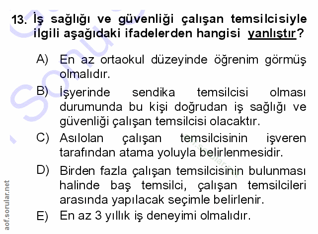13. soru: İş sağlığı ve güvenliği çalışan temsilcisiyle ilgili aşağıdaki ifadelerden hangisi yanlıştır? A) En az ortaokul düzey…