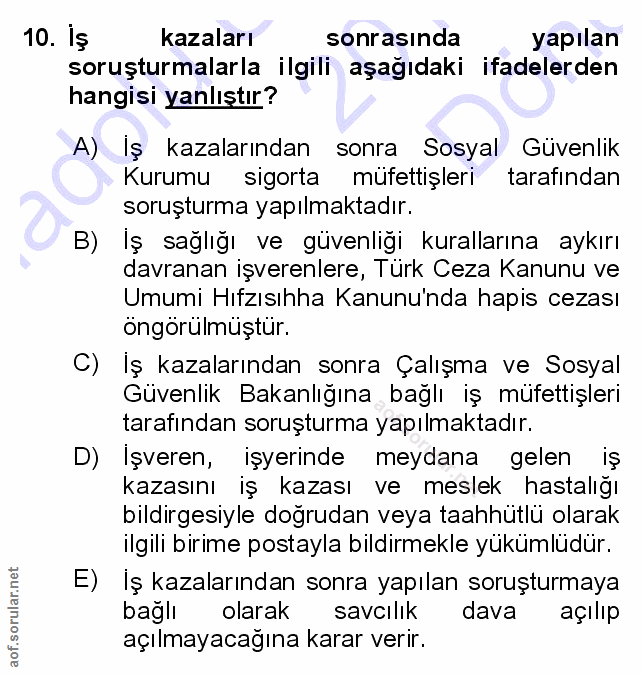 10. soru: Iş kazaları sonrasında yapılan soruşturmalarla ilgili aşağıdaki ifadelerden hangisi yanlıştır? A) Iş kazalarından son…