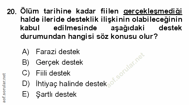 20. soru: Ölüm tarihine kadar fiilen gerceklesmediği halde ileride desteklik ilişkinin olabileceğinin kabul edilmesinde aşağıda…