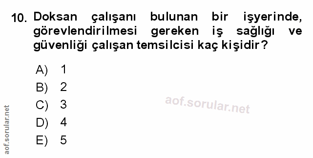 10. soru: Doksan çalışanı bulunan bir işyerinde, görevlendirilmesi gereken iş sagliği ve güvenliği çalışan temsilcisi kaç kişid…