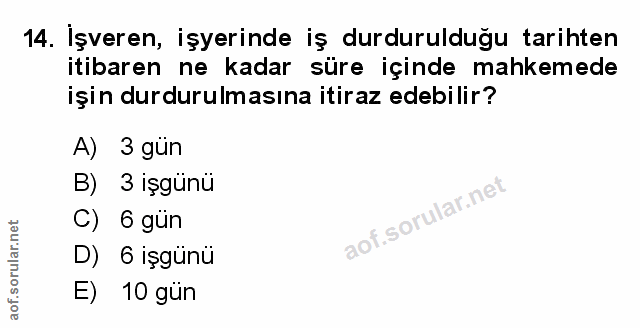 14. soru: Işveren, işyerinde iş durdurulduğu tarihten itibaren ne kadar süre içinde mahkemede işin durdurulmasına itiraz edebil…