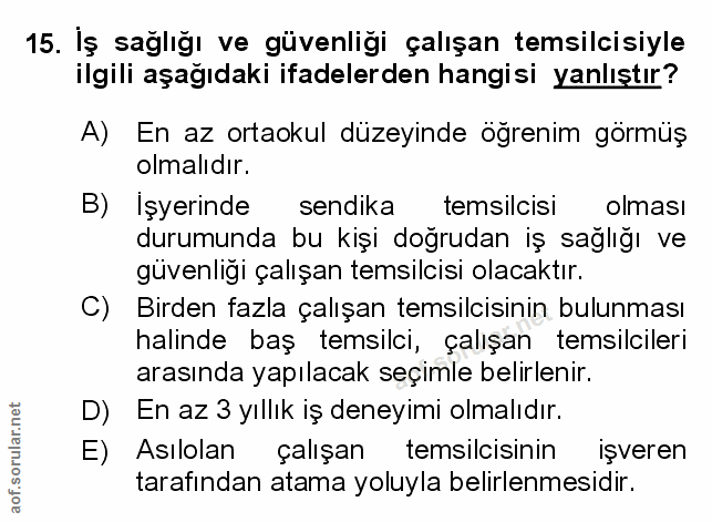 15. soru: İş sağlığı ve güvenliği çalışan temsilcisiyle ilgili aşağıdaki ifadelerden hangisi yanlıştır? A) En az ortaokul düzey…