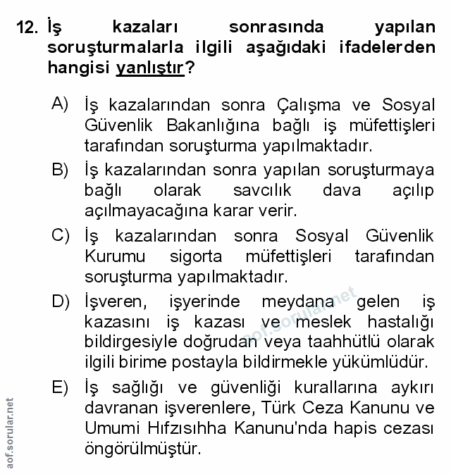 12. soru: İş kazaları sonrasında yapılan soruşturmalarla ilgili aşağıdaki ifadelerden hangisi yanlıştır? A) Iş kazalarından son…