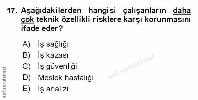 17. soru: Aşağıdakilerden hangisi çalışanların daha çok teknik özellikli risklere karşı korunmasını ifade eder? A) Iş sağlığı B…