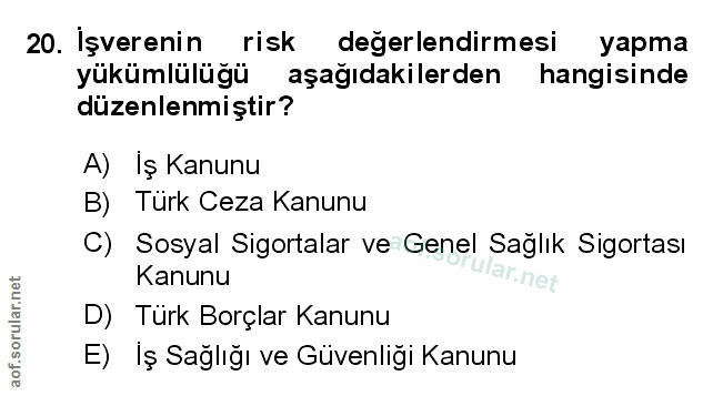 20. soru: İşverenin risk değerlendirmesi yapma yükümlülüğü aşağıdakilerden hangisinde düzenlenmiştir? A) Iş Kanunu B) Türk Ceza…
