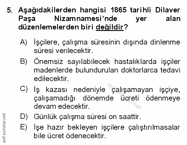 5. soru: Aşağıdakilerden hangisi 1865 tarihli Dilaver Paşa Nizamnamesi'nde yer alan düzenlemelerden biri değildir? A) Işçilere…