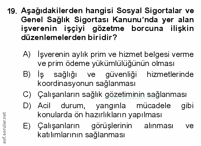19. soru: Aşağıdakilerden hangisi Sosyal Sigortalar ve Genel Sağlık Sigortası Kanunu'nda yer alan işverenin işçiyi gözetme borc…