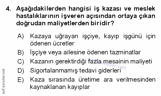 4. soru: Aşağıdakilerden hangisi iş kazası ve meslek hastalıklarının işveren açısından ortaya çıkan dogrudan maliyetlerden bir…