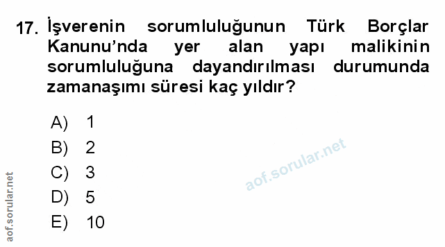 17. soru: Işverenin sorumluluğunun Türk Borçlar Kanunu'nda yer alan yapı malikinin sorumluluğuna dayandırılması durumunda zaman…