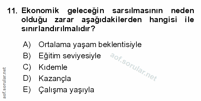 11. soru: Ekonomik geleceğin sarsılmasının neden olduğu zarar aşağıdakilerden hangisi ile sinırlandırılmalıdır? A) Ortalama yaş…