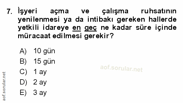 7. soru: Işyerik açma l ve çalışma ruhsatının yenilenmesi ya da intibakı gereken hallerde yetkili idareye en geç ne kadar süre…