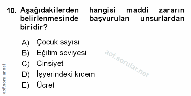 10. soru: Aşağıdakilerden hangisi maddi zararın belirlenmesinde başvurulan unsurlardan biridir? A) Çocuk sayısı B) Egitim seviy…