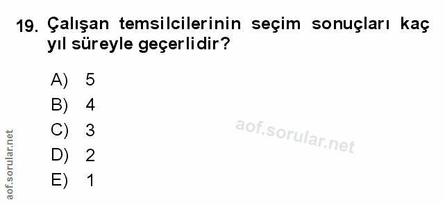 19. soru: Çalışan temsilcilerinin seçim sonuçları kaç yıl süreyle geçerlidir? A) 5 4 C) 3 D) 2 1