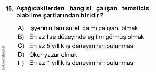 15. soru: Aşağıdakilerden hangisi çalışan temsilcisi olabilme şartlarından biridir? A) Işyerinin tam süreli daimi çalışanı olma…