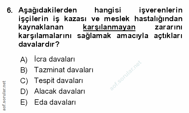 6. soru: Aşağıdakilerden hangisi işverenlerin işçilerin iş kazası ve meslek hastalığından kaynaklanan karşılanmayan zararını k…