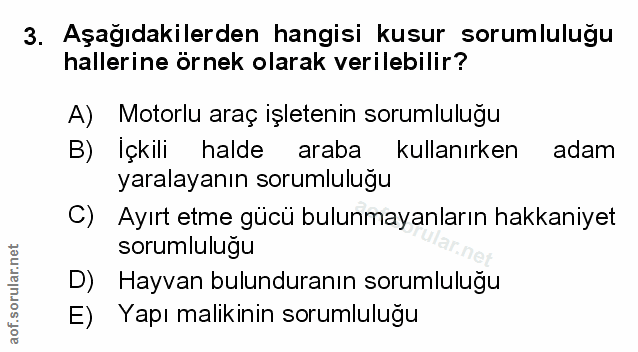 3. soru: Aşagıdakilerden hangisi kusur sorumluluğu hallerine örnek olarak verilebilir? A) Motorlu araç işletenin sorumluluğu B…