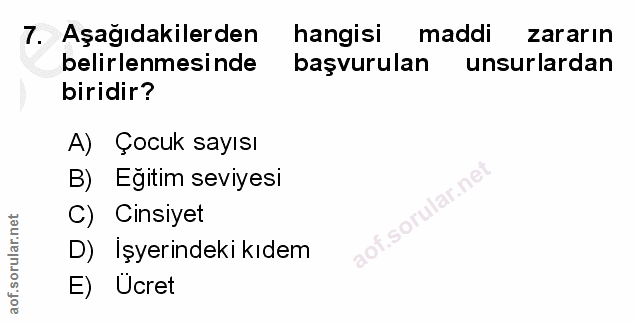 7. soru: Aşağıdakilerden hangisi maddi zararın belirlenmesinde başvurulan unsurlardan biridir? A) Çocuk sayısı B) Egitim seviy…