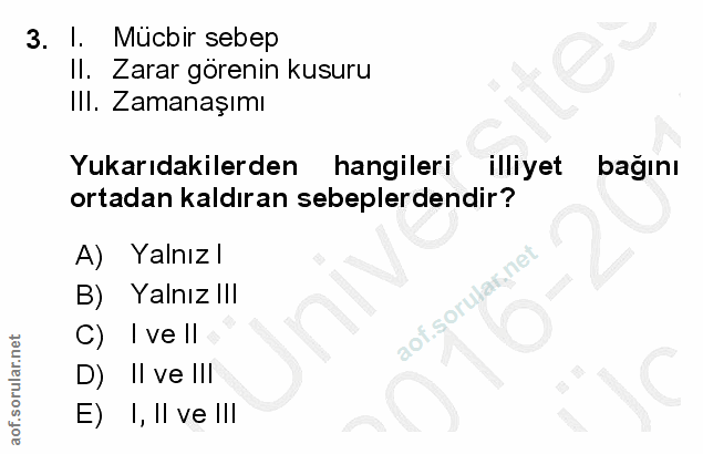 3. soru: I. Mücbir sebep II. Zarar görenin kusuru IIl. Zamanaşımı Yukarıdakilerden hangileri illiyet bağını ortadan kaldıran s…