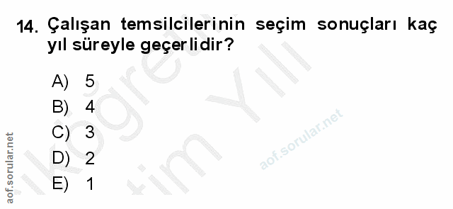 14. soru: Çalışan temsilcilerinin seçim sonuçları kaç yıl süreyle geçerlidir? A) 5 B) 4 C) D 2 E) 1