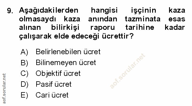 9. soru: Aşağıdakilerden hangisi işçinin kaza olmasaydı| kaza anından tazminata esas alınan bilirkişi raporu tarihine kadar ça…