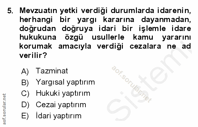 5. soru: Mevzuatın yetki verdigi durumlarda idarenin, herhangi bir yargı kararına dayanmadan, doğrudan doğruya idari bir işlem…