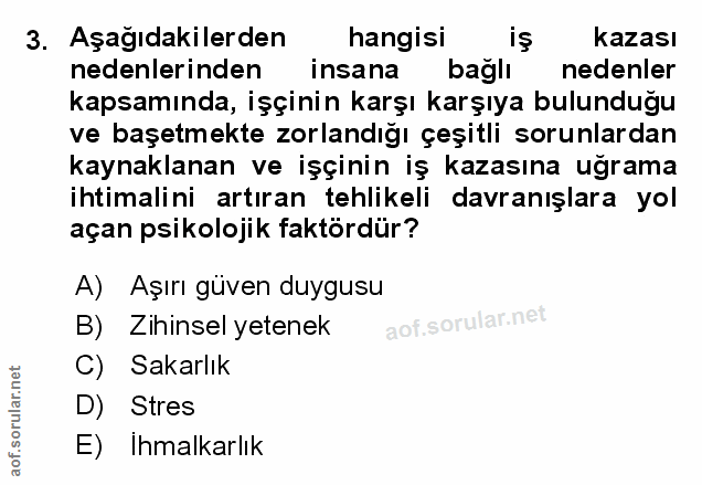 3. soru: Aşağıdakilerden hangisi iş kazası nedenlerinden insana bagli nedenler kapsamında, işçinin karşı karşıya bulunduğu ve…