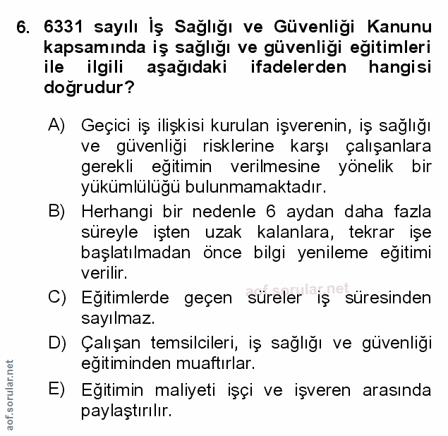 6. soru: 6331 sayılı İş Sağlığı ve Güvenliği Kanunu kapsamında iş sağlığı ve güvenliği eğitimleri ile ilgili aşağıdaki ifadele…