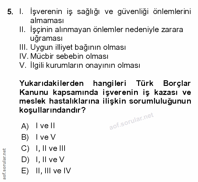 5. soru: I. Işverenin iş sağlığı ve güvenliği önlemlerini almaması II. Işçinin alınmayan önlemler nedeniyle zarara uğraması Il…