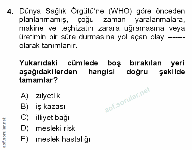 4. soru: Dünya Sağlık Örgütü'ne (WHO) göre önceden planlanmamış, çogu zaman yaralanmalara, makine ve teçhizatın zarara ugramas…