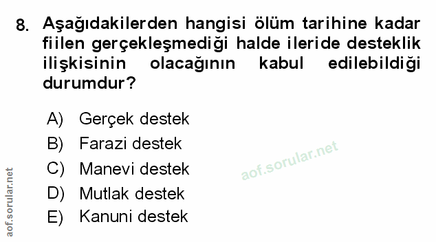 8. soru: Aşagıdakilerden hangisi ölüm tarihine kadar fiilen gerçekleşmediği halde ileride desteklik ilişkisinin olacağinın Kab…