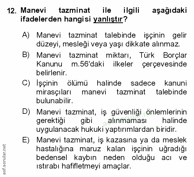 12. soru: Manevi tazminat ile ilgili aşağıdaki ifadelerden hangisi yanlıştır? A) Manevi tazminat talebinde işçinin gelir düzeyi…