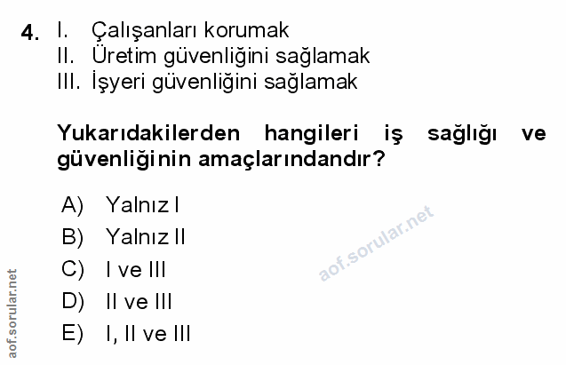 4. soru: I. Çalışanları korumak II. Uretim güvenliğini sağlamak III. İşyeri güvenliğini sağlamak Yukarıdakilerden hangileri iş…