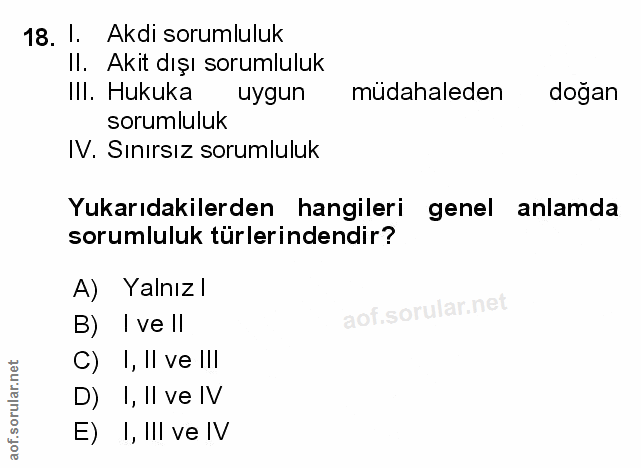 18. soru: !. Akdi sorumluluk Il. Akit dışı sorumluluk Ill. Hukuka uygun müdahaleden doğan sorumluluk IV. Sınırsız sorumluluk Yu…