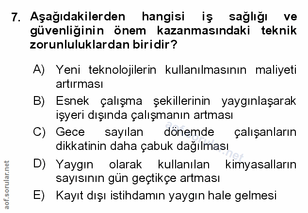 7. soru: Aşağıdakilerden hangisi iş saglığı ve güvenliğinin önem kazanmasındaki teknik zorunluluklardan biridir? A) Yeni tekno…