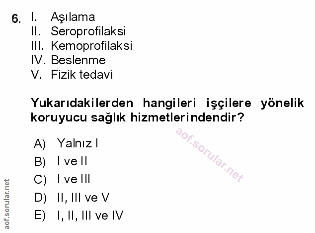 6. soru: I. Aşılama Il. Seroprofilaksi Ill. Kemoprofilaksi IV. Beslenme V. Fizik tedavi Yukarıdakilerden hangileri işçilere yö…
