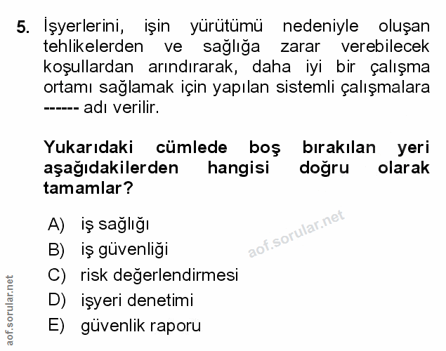 5. soru: Işyerlerini, işin yürütümü nedeniyle oluşan tehlikelerden ve sağlığa zarar verebilecek koşullardan arındırarak, daha…