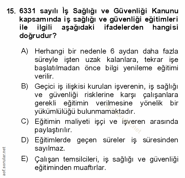 15. soru: 6331 sayılı İş Sağlığı ve Güvenliği Kanunu kapsamında iş sağlığı ve güvenliği eğitimleri ile ilgili aşağıdaki ifadele…