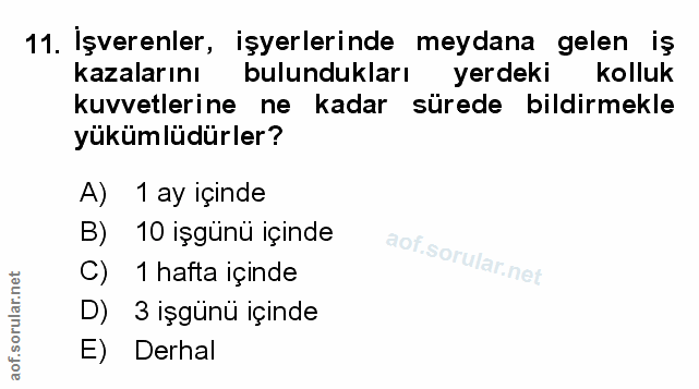 11. soru: Işverenler, işyerlerinde meydana gelen iş kazalarını bulundukları yer deki kolluk kuvvetlerine ne kadar sürede bildir…