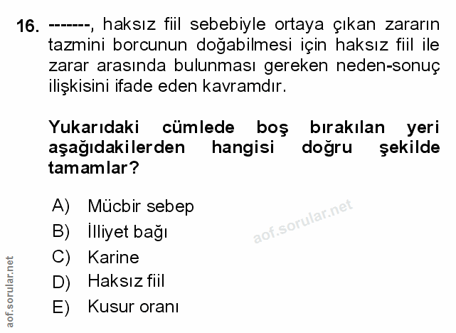 16. soru: ---, haksız fiil sebebiyle ortaya çıkan zararın tazmini borcunun doğabilmesi için haksız fiil ile zarar arasında bulu…