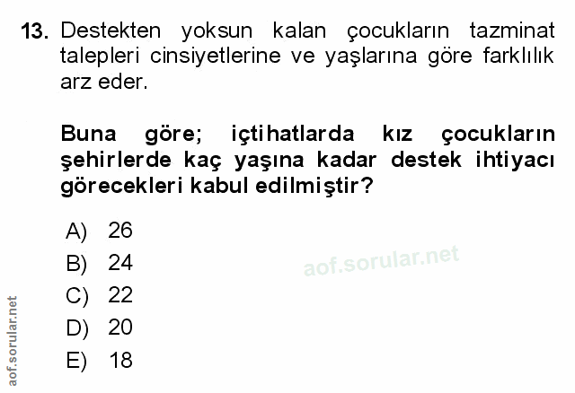 13. soru: Destekten yoksun kalan çocukların tazminat tazminat talepleri cinsiyetlerine ve yaşlarına göre farklılık arz eder. Bu…