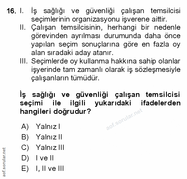 16. soru: I. İş sağlığı ve güvenliği çalışan temsilcisi seçimlerinin organizasyonu işverene aittir. Il. Çalışan temsilcisinin,…