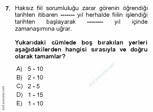 7. soru: Haksız fiil sorumluluğu zarar görenin öğrendiği tarihten itibaren —-- yıl herhalde fiilin işlendiği tarihten başlayar…