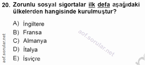 20. soru: Zorunlu sosyal sigortalar ilk defa aşağıdaki ülkelerden hangisinde kurulmuştur? A) ingiltere B) Fransa C) Almanya D)…