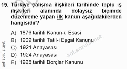 19. soru: Türkiye çalışma ilişkileri tarihinde topiu iş ilişkileri alanında dolaysız biçimde düzenleme yapan ilk kanun aşağıdak…