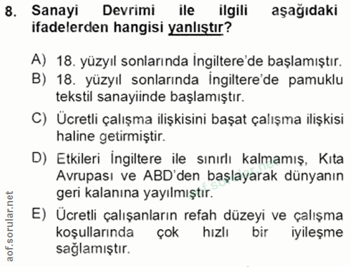 8. soru: Sanayi Devrimi ile ilgili aşağıdaki ifadelerden hangisi yanlıştır? A) 18. yüzyıl sonlarında İngiltere'de başlamıştır.…