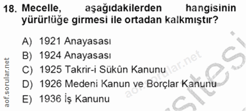 18. soru: Mecelle, aşağıdakilerden hangisinin yürürlüğe girmesi ile ortadan kalkmıştır? A) 1921 Anayasası B) 1924 Anayasası C)…