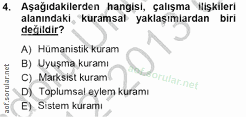 4. soru: Aşağıdakilerden hangisi, çalışma ilişkileri alanındaki, kuramsal yaklaşımlardan biri değildir? A) Hümanistik kuram B)…