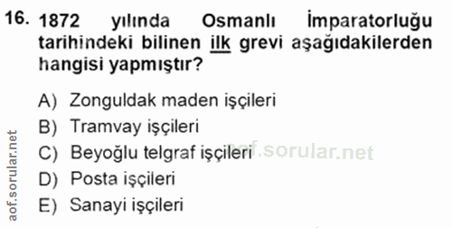 16. soru: 1872 yılında Osmanlı imparatorluğu tarihindeki bilinen ilk grevi aşağıdakilerden hangisi yapmıştır? A) Zonguldak made…