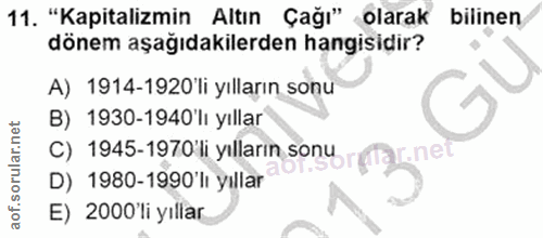 11. soru: "Kapitalizmin Altın Çağı" olarak bilinen dönem aşağıdakilerden hangisidir? A) 1914-1920 li yılların sonu B) 1930-1940…