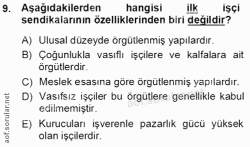 9. soru: Aşağıdakilerden hangisi ilk işçi sendikalarının özelliklerinden biri değildir? A) Ulusal düzeyde örgütlenmiş yapılard…